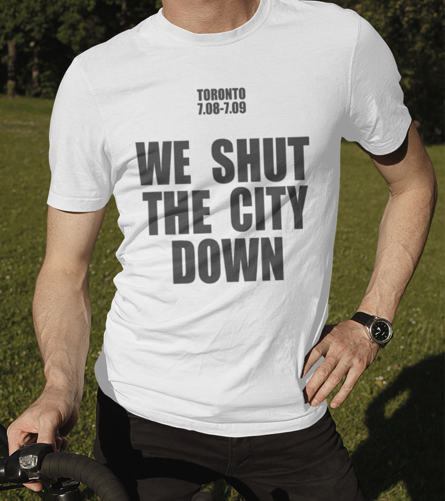 Toronto 7.08 7.09 We Shut The City Down Event T-Shirt
