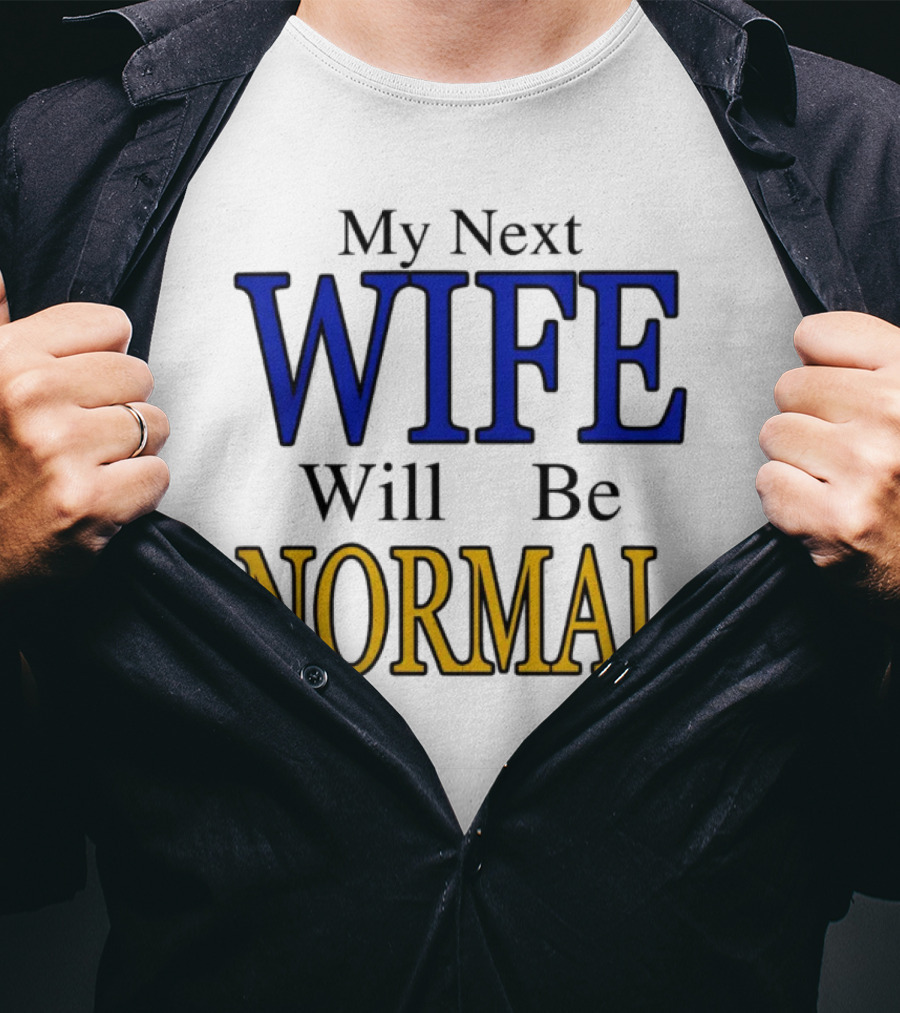 My Next Wife Will Be Normal WIFE NORMAL T-Shirt