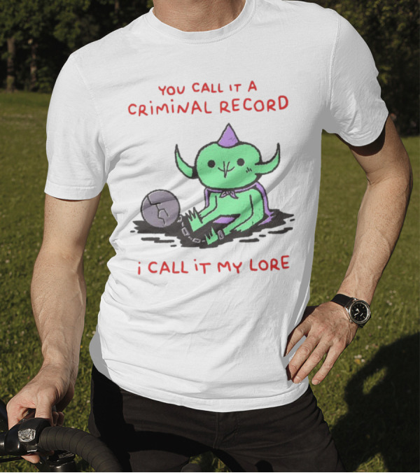 You Call It A Criminal Record I Call It My Lore Alien Goblin T-Shirt