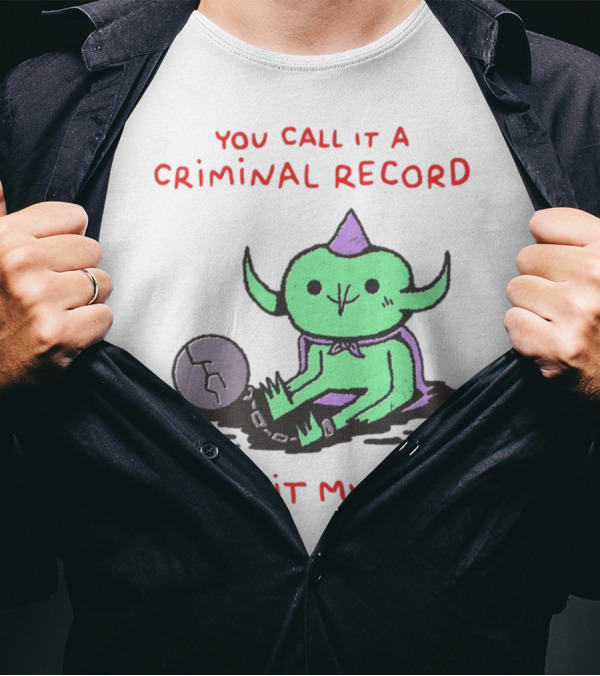 You Call It A Criminal Record I Call It My Lore Alien Goblin T-Shirt