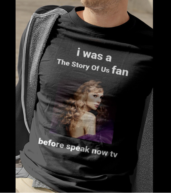 I Was A The Story Of Us Fan Before Speak Now TV Taylor Swift T-Shirt