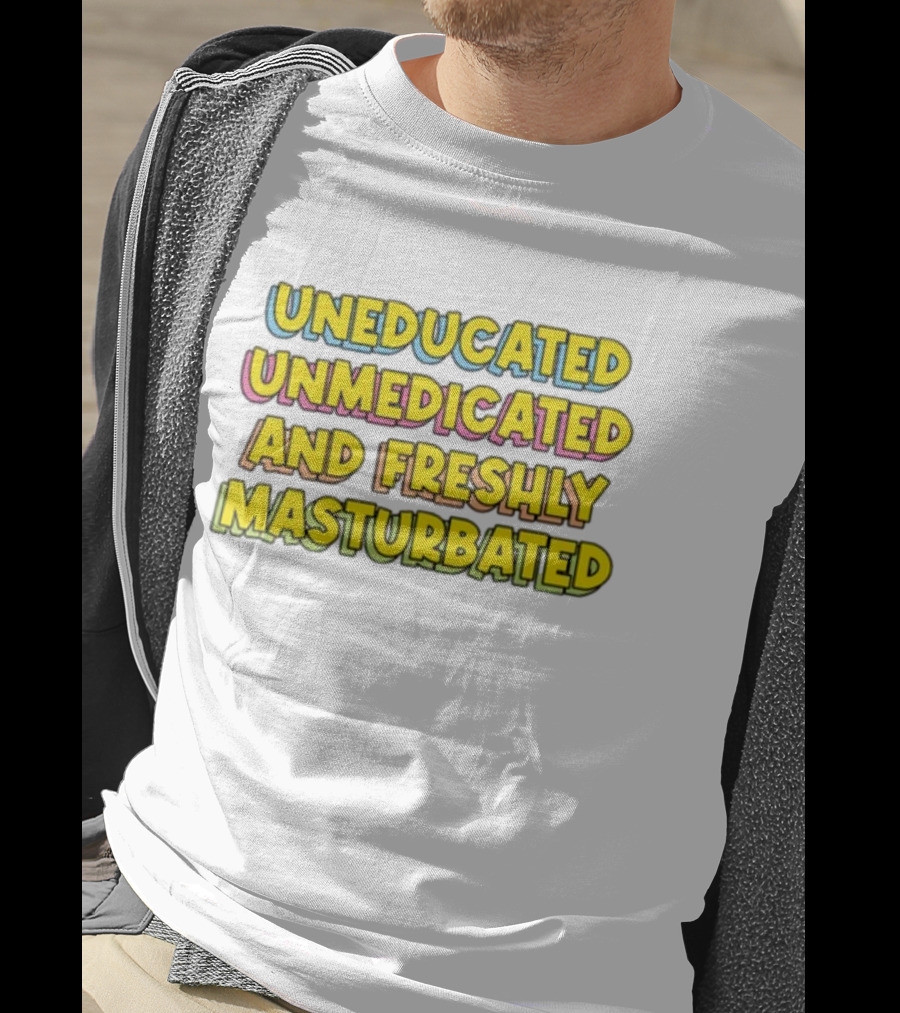 Uneducated Unmedicated And Freshly Masturbated Bold Yellow Text On Black	Background T-Shirt