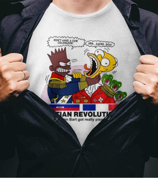 Don't Have A Cow Colonizer Haitian Revolution The Day When Bart Got Really Pissed Off Arg Sacre Doh T-Shirt