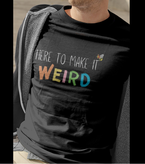 Here To Make It Weird With Colorful Letters And Cartoon Bee T-Shirt
