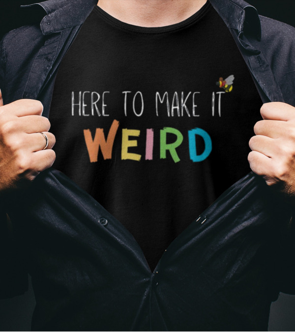 Here To Make It Weird With Colorful Letters And Cartoon Bee T-Shirt