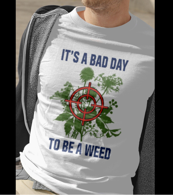 It's A Bad Day To Be A Weed With Target Over Green Plant Foliage T-Shirt