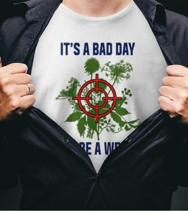 It's A Bad Day To Be A Weed With Target Over Green Plant Foliage T-Shirt