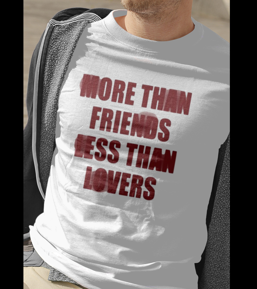 More Than Friends Less Than Lovers T-Shirt