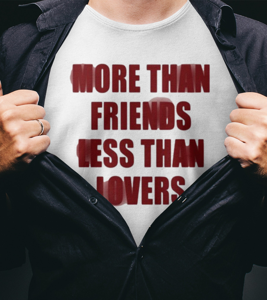 More Than Friends Less Than Lovers T-Shirt