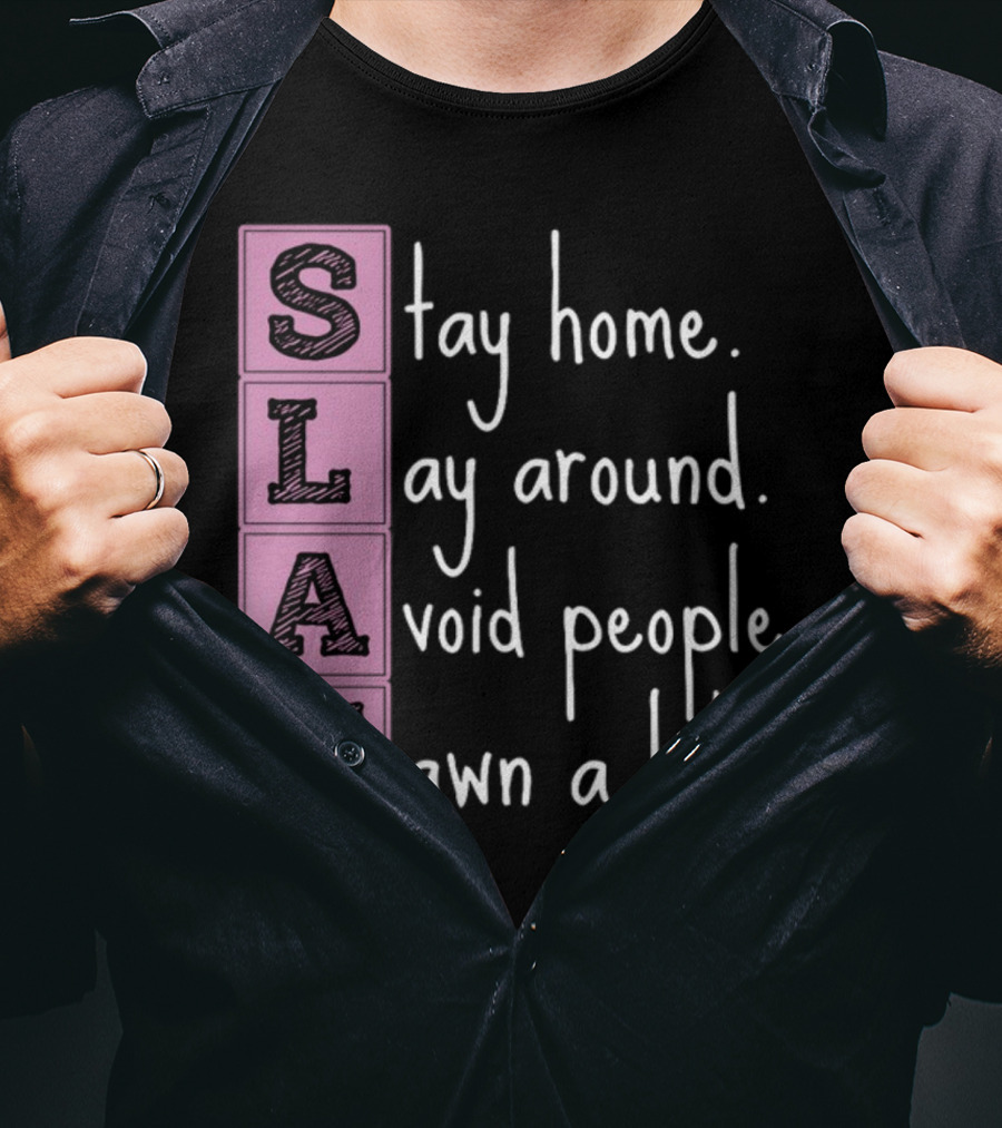 SLAY Stay Home Lay Around Avoid People Yawn A Lot T-Shirt