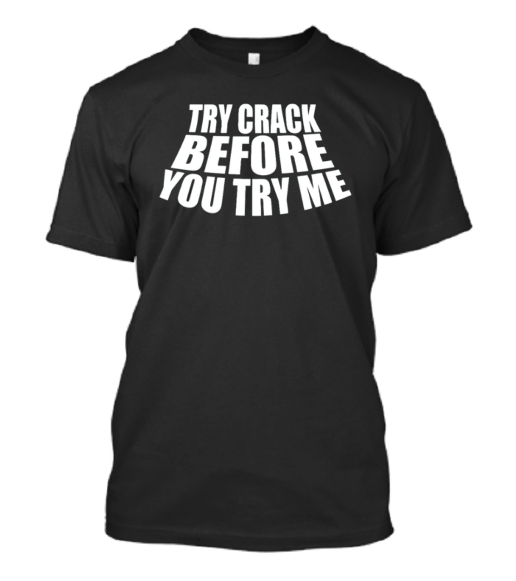 Try Crack Before You Try Me T-Shirt