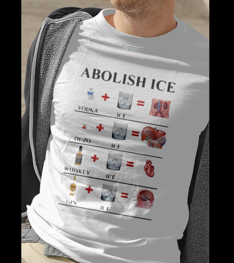 Abolish Ice Vodka Ouzo Whiskey Gin With Ice Destroys Kidneys Liver Heart Brain T-Shirt