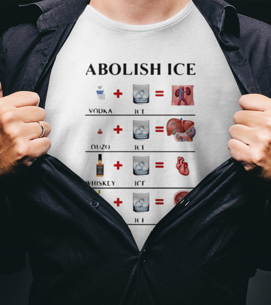 Abolish Ice Vodka Ouzo Whiskey Gin With Ice Destroys Kidneys Liver Heart Brain T-Shirt