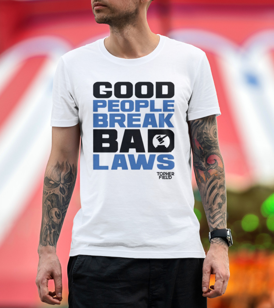 GOOD PEOPLE BREAK BAD LAWS TOPHER FIELD GAVEL T-Shirt