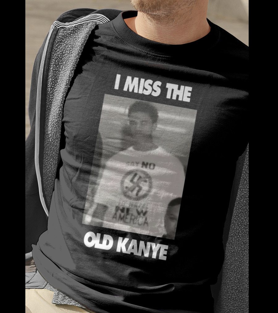 I Miss The Old Kanye Say No To Nazis New America T-Shirt