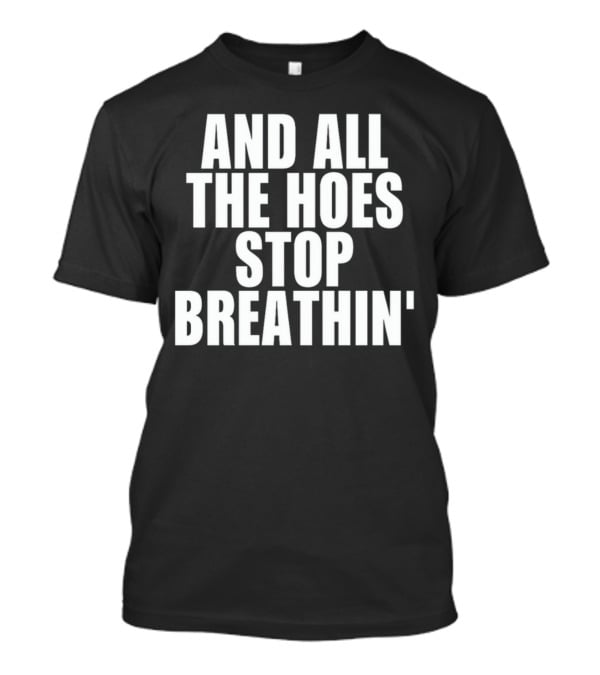 And All The Hoes Stop Breathin' Shirt Text T-Shirt