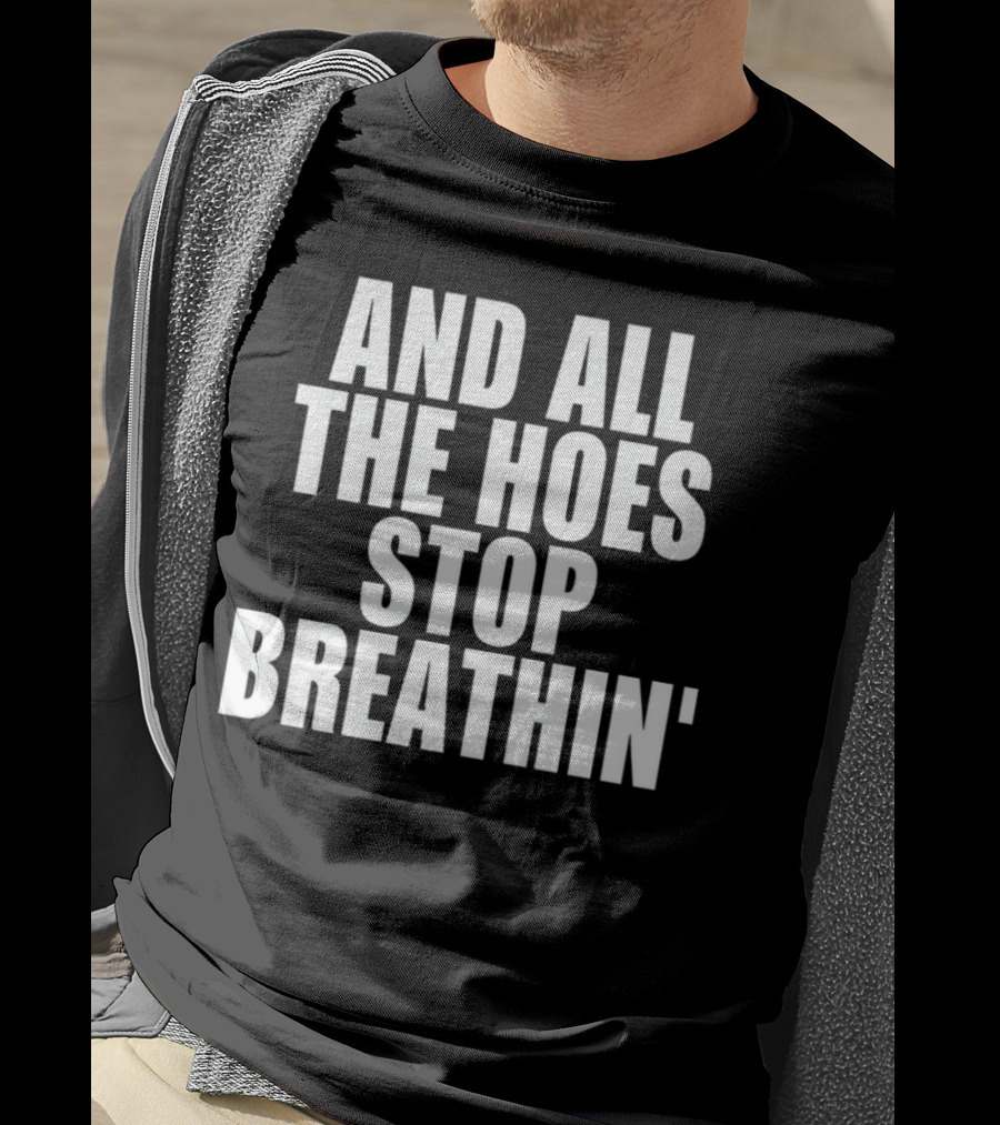 And All The Hoes Stop Breathin' Shirt Text T-Shirt