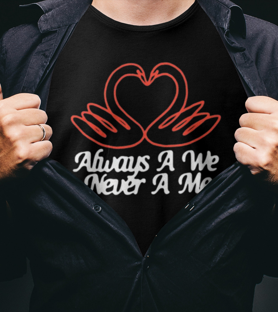 Chiefugo Heart Swans Always A We Never A Me T-Shirt
