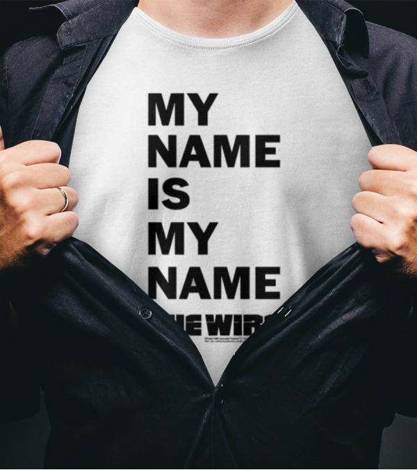 MY NAME IS MY NAME THE WIRE T-Shirt