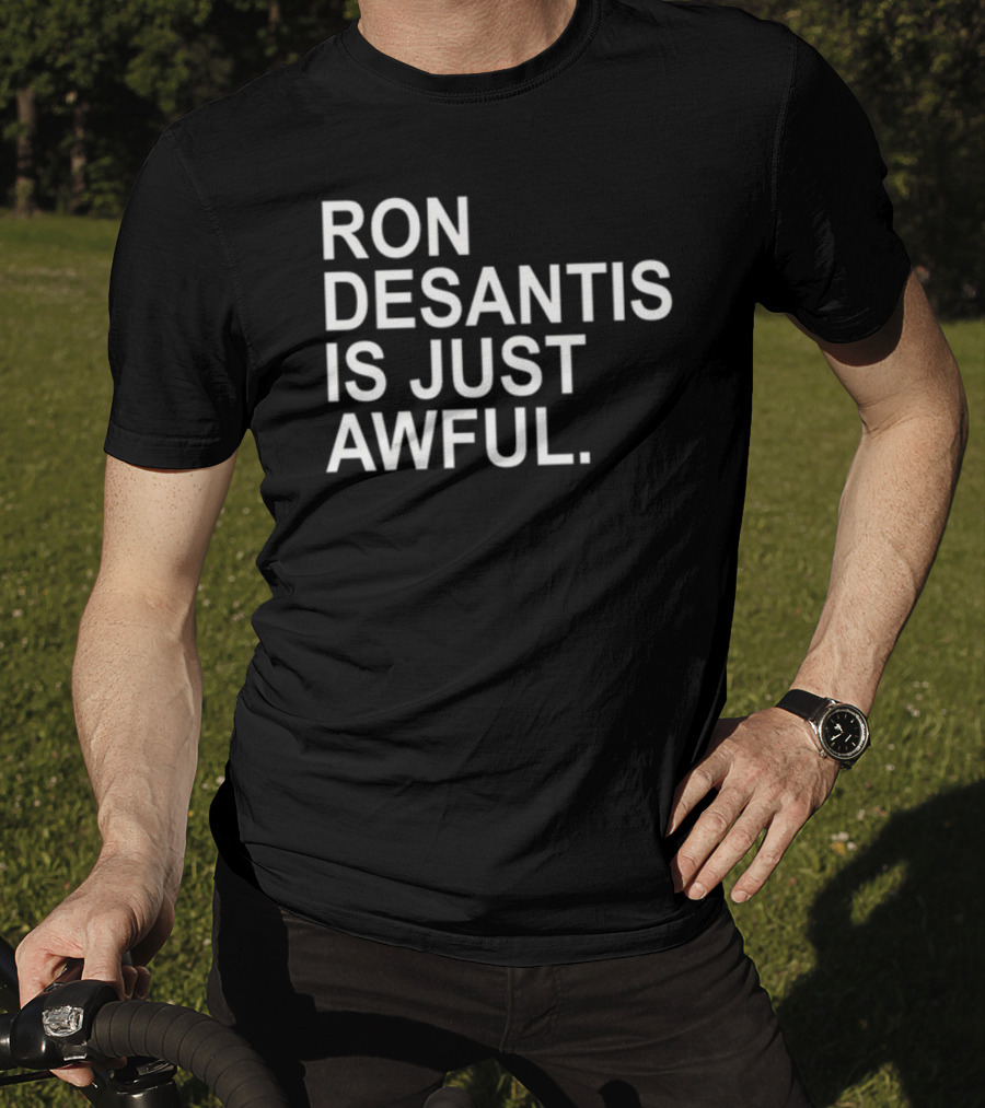 Ron Desantis Is Just Awful T-Shirt