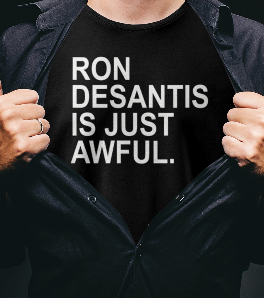 Ron Desantis Is Just Awful T-Shirt