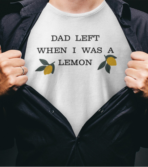 Dad Left When I Was A Lemon Two Lemons T-Shirt