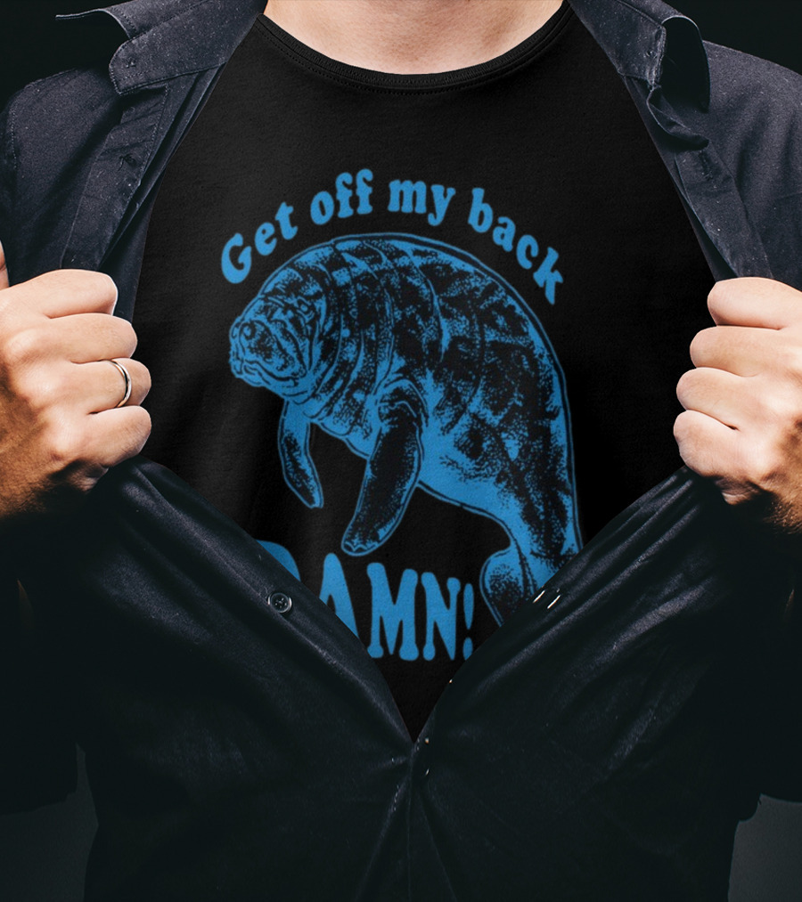 Get Off My Back Damn Manatee T-Shirt
