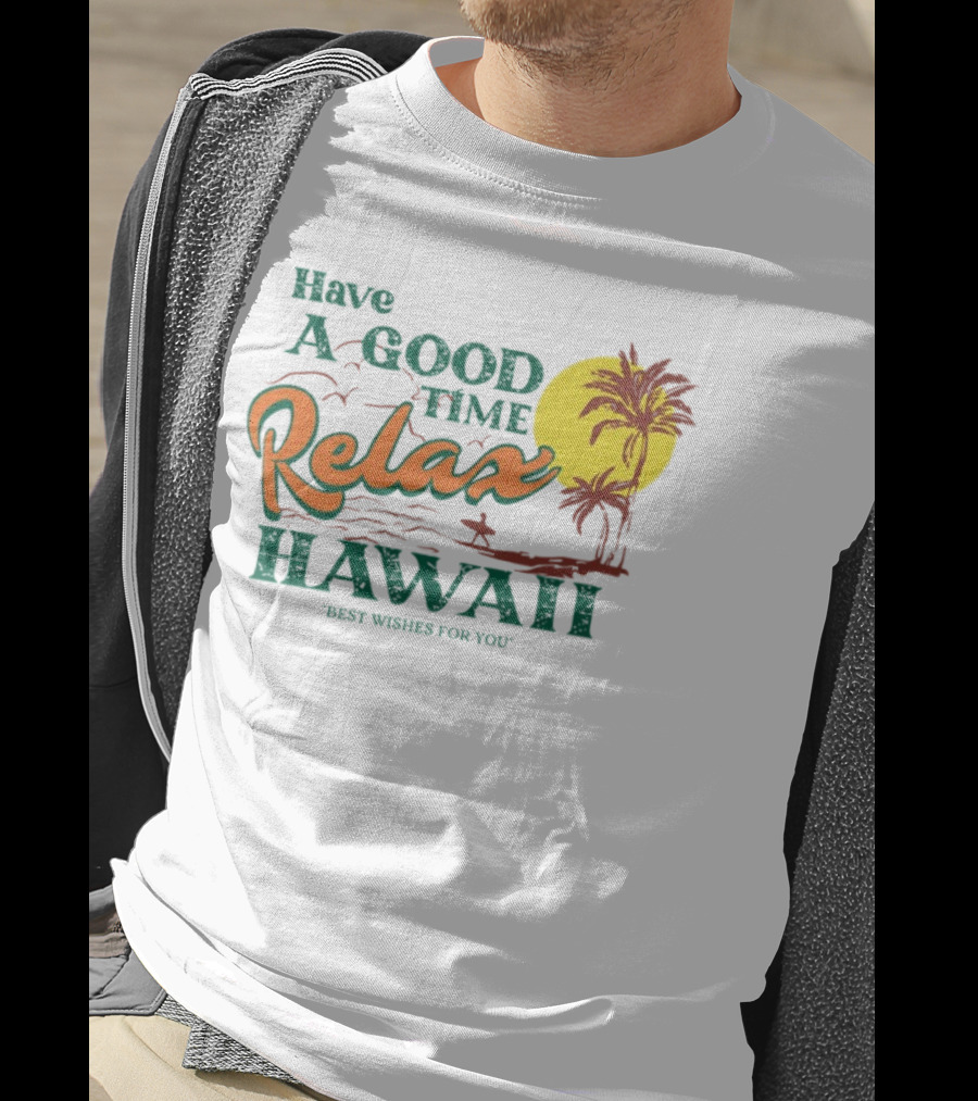 Have A Good Time Relax Hawaii Best Wishes For You T-Shirt
