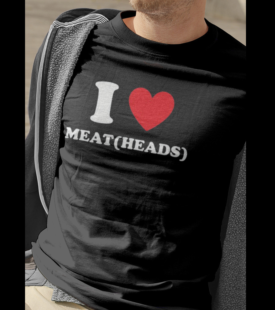 I Heart Meat Heads T-Shirt