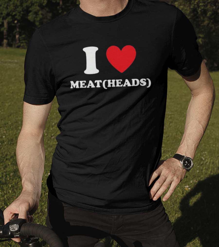 I Heart Meat Heads T-Shirt