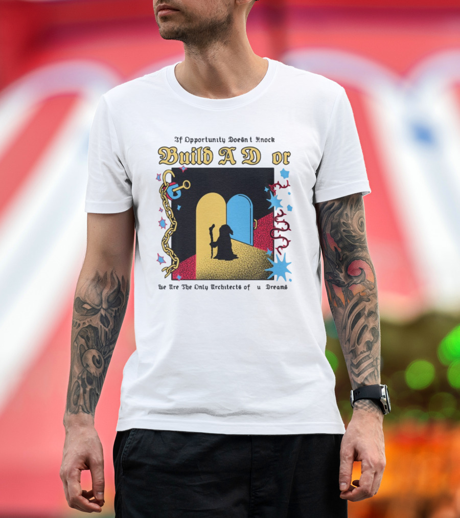 Wizardofbarge Build A Door If Opportunity Doesn't Knock We Are The Only Architects of Dreams T-Shirt