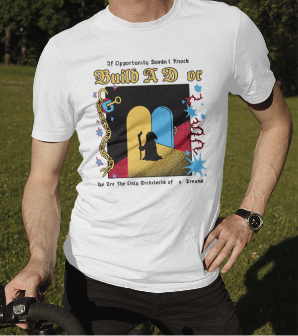 Wizardofbarge Build A Door If Opportunity Doesn't Knock We Are The Only Architects Of Dreams T-Shirt