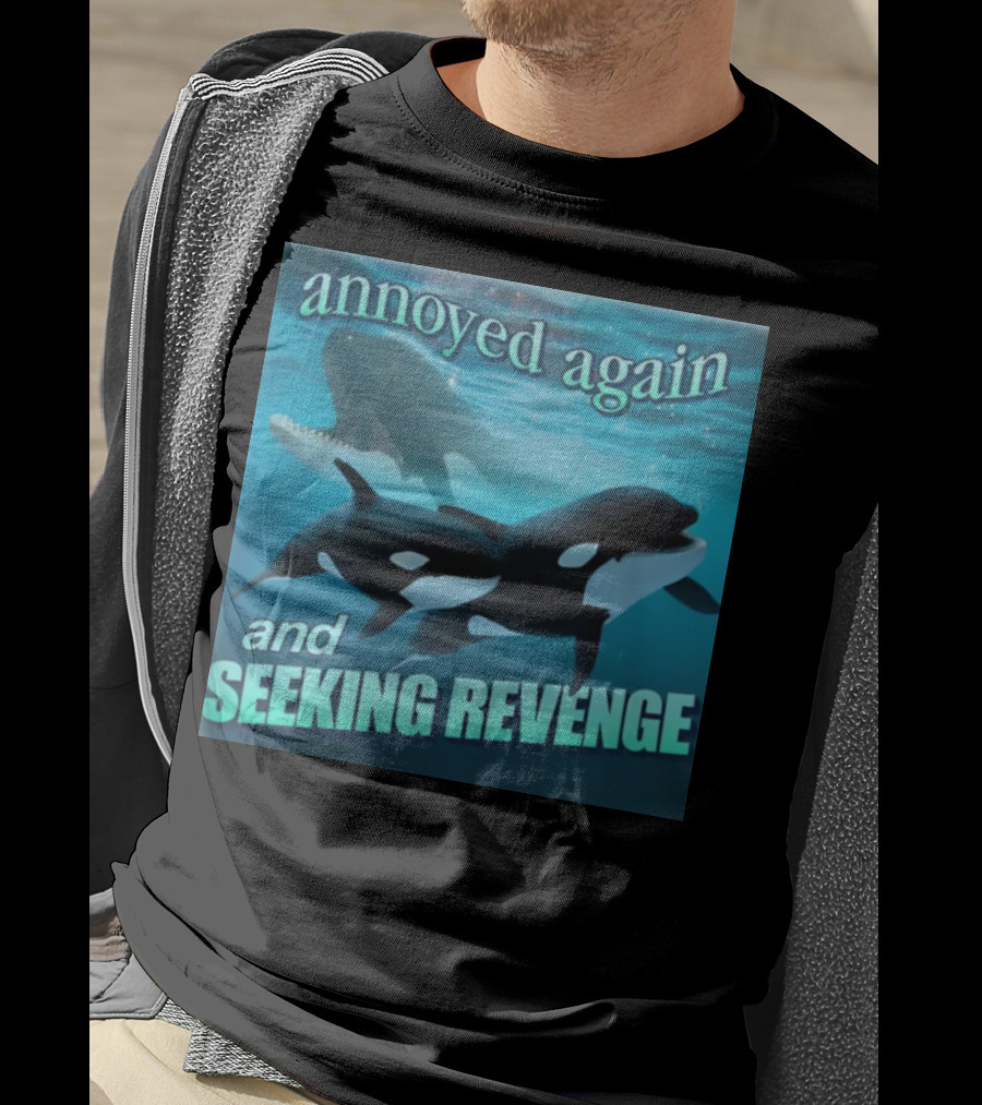Annoyed Again And Seeking Revenge Orca T-Shirt