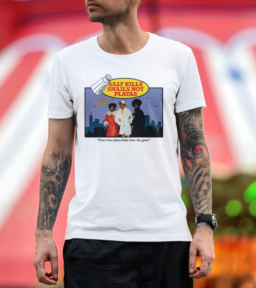 Salt Kills Snails Not Playas 1975 Player's Ball Don't Hate Player Baby Hate the Game T-Shirt