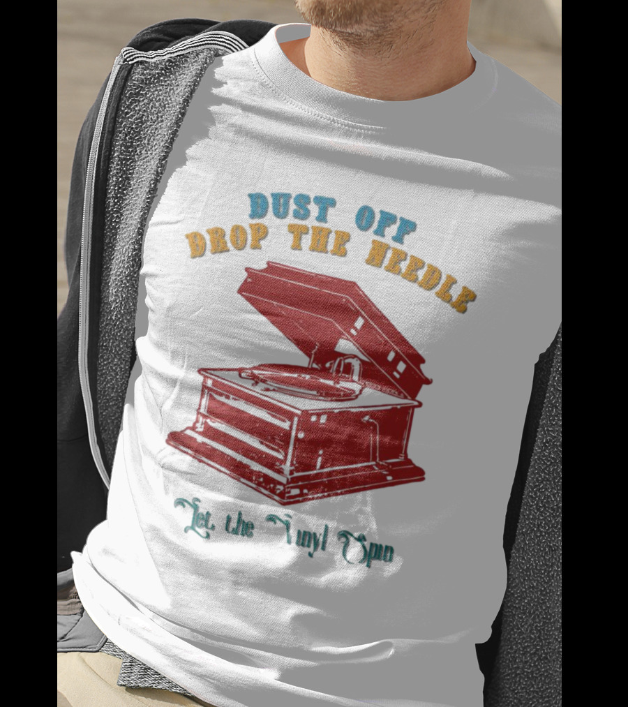 Dust Off Drop The Needle Let The Vinyl Spin T-Shirt