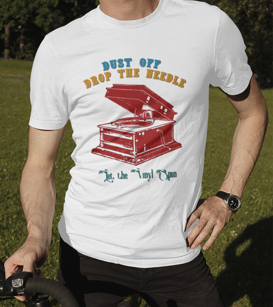 Dust Off Drop The Needle Let The Vinyl Spin T-Shirt