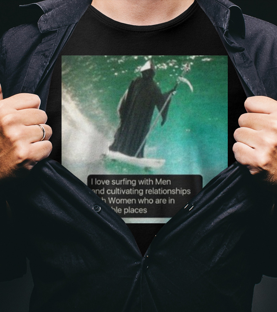 Surfing With Men And Cultivating Relationships With Women Who Are In Unstable Places T-Shirt