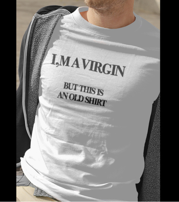 I'M A VIRGIN BUT THIS IS AN OLD T-Shirt