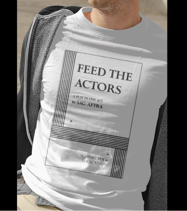 Feed The Actors A Play In One Act By SAG-AFTRA Support Your Local Union T-Shirt