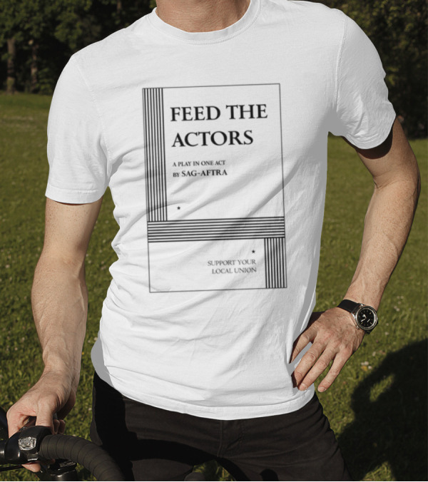 Feed The Actors A Play In One Act By SAG-AFTRA Support Your Local Union T-Shirt