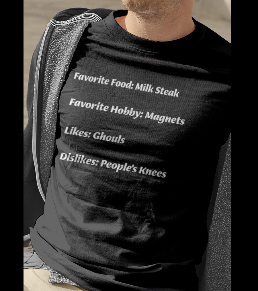 Favorite Food Milk Steak Hobby Magnets Likes Ghouls Dislikes People's Knees T-Shirt