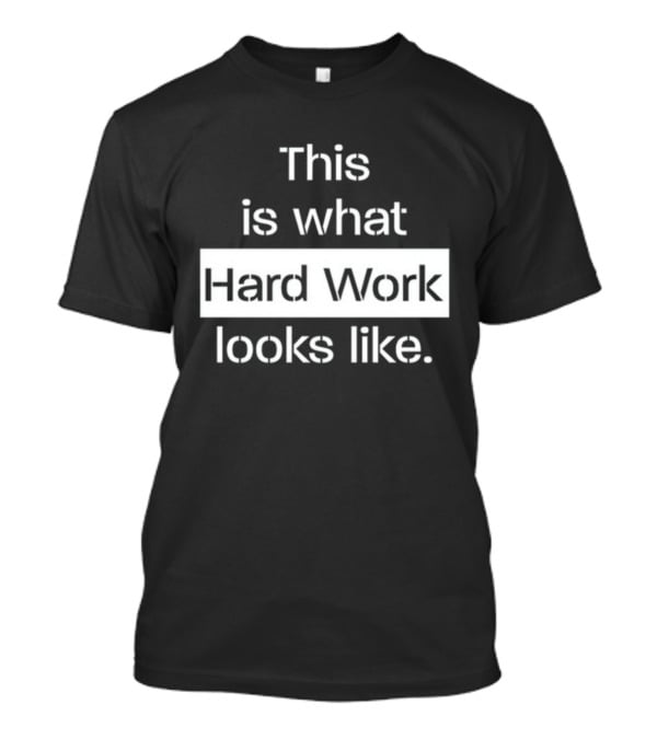 This Is What Hard Work Looks Like Text Motivational Message T-Shirt