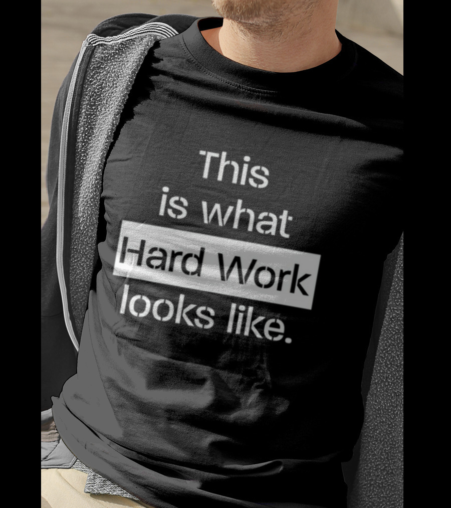 This Is What Hard Work Looks Like Text Motivational Message T-Shirt