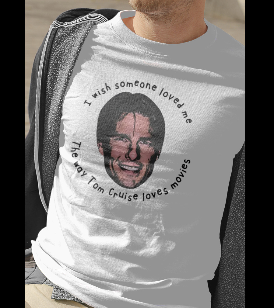 I Wish Someone Loved Me Like Tom Cruise Loves Movies Face T-Shirt