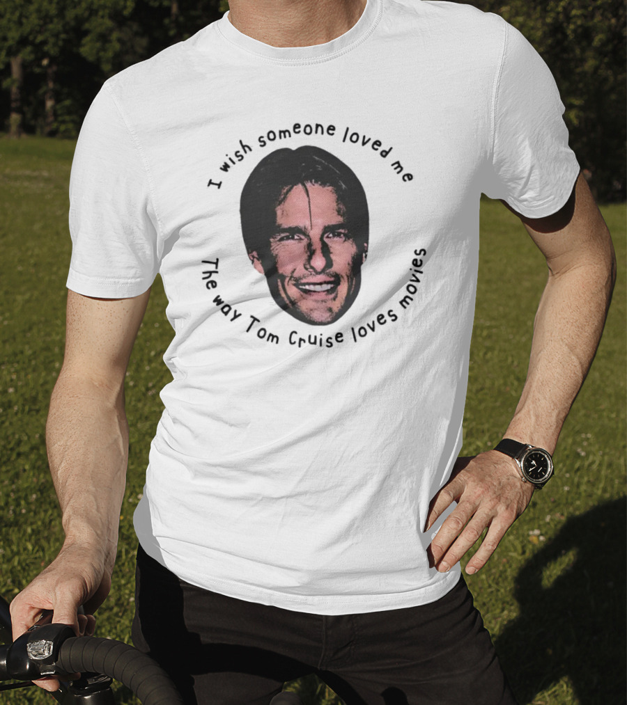 I Wish Someone Loved Me Like Tom Cruise Loves Movies Face T-Shirt