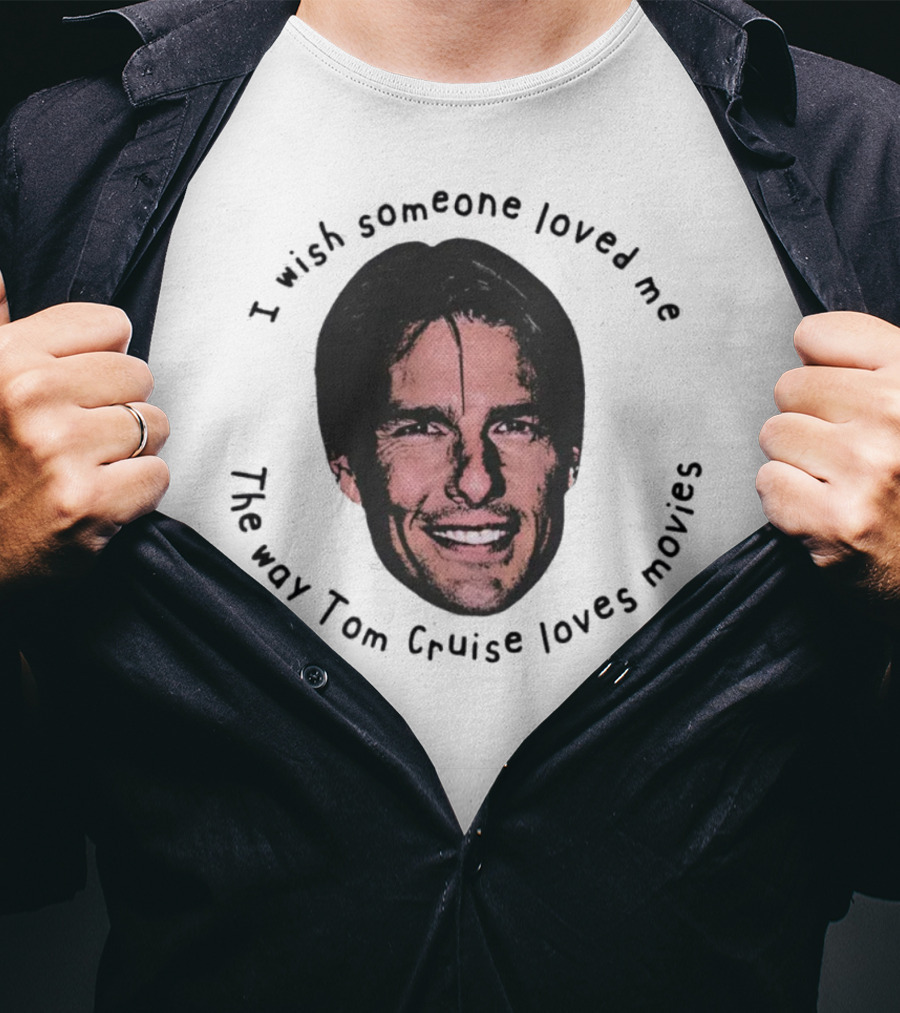 I Wish Someone Loved Me Like Tom Cruise Loves Movies Face T-Shirt