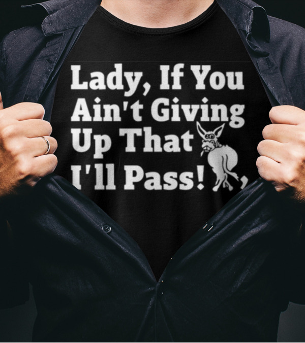 Lady If You Ain't Giving Up That I'll Pass White Text With Cartoon Donkey T-Shirt