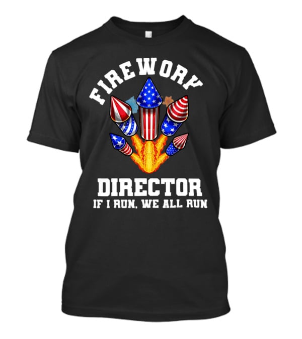 Firework Director If I Run We All Run American Theme Rockets T-Shirt