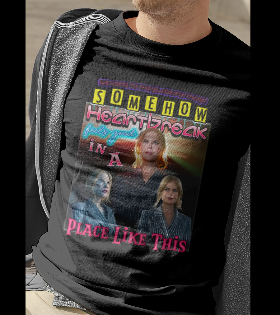 We Come To This Place For Magic Somehow Heartbreak Feels Good In A Place Like This Nicole T-Shirt