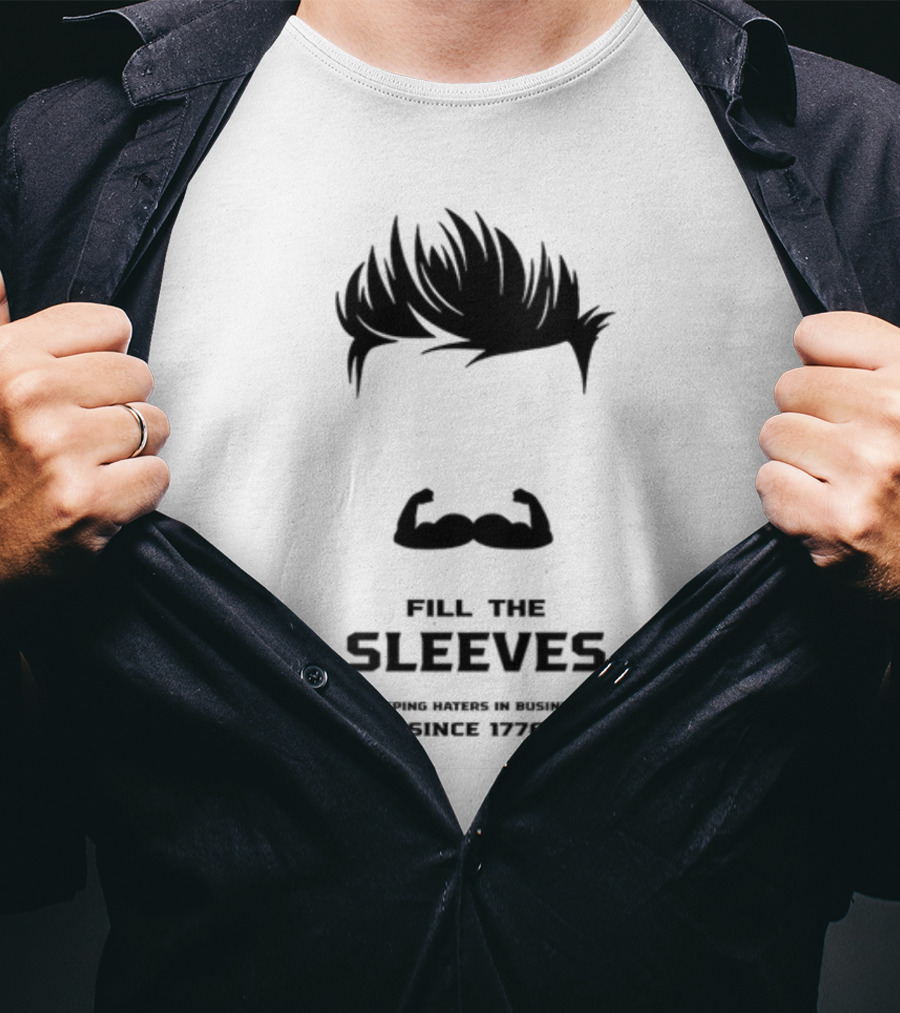 Fill The Sleeves Keeping Haters In Business Since 1776 T-Shirt